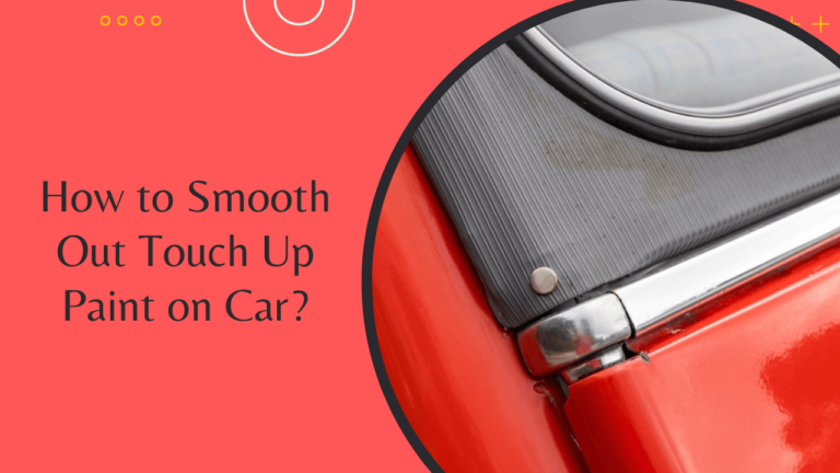 How to Smooth Out Touch Up Paint on Car